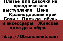 Платье для девочки на празднике или выступления › Цена ­ 2 500 - Краснодарский край, Сочи г. Одежда, обувь и аксессуары » Женская одежда и обувь   